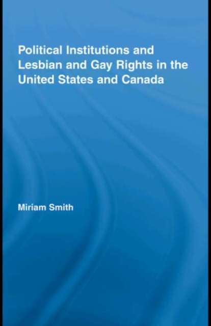 Political Institutions and Lesbian and Gay Rights in the United States and Canada, PDF eBook