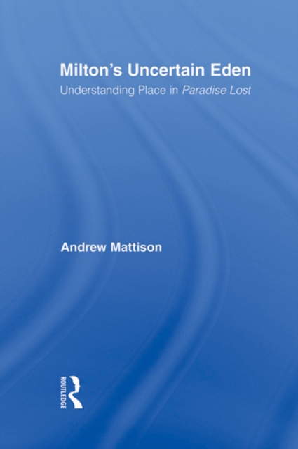 Milton's Uncertain Eden : Understanding Place in Paradise Lost, EPUB eBook