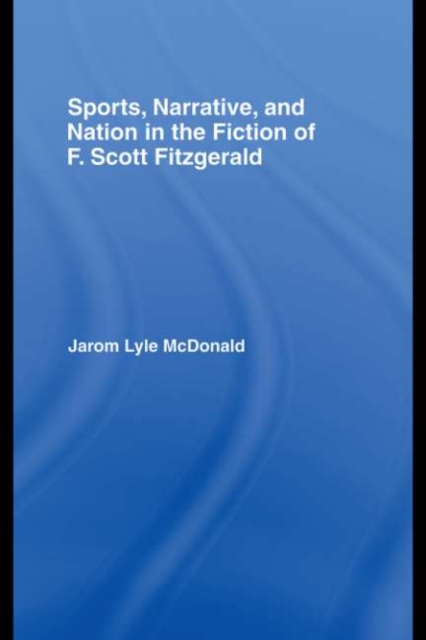 Sports, Narrative, and Nation in the Fiction of F. Scott Fitzgerald, PDF eBook
