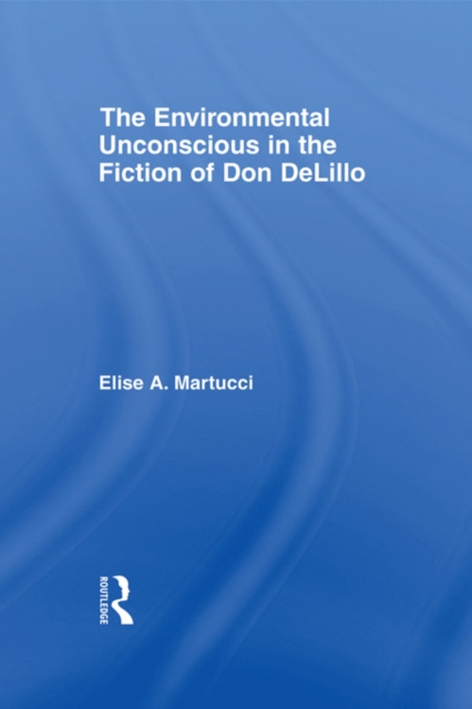 The Environmental Unconscious in the Fiction of Don DeLillo, EPUB eBook