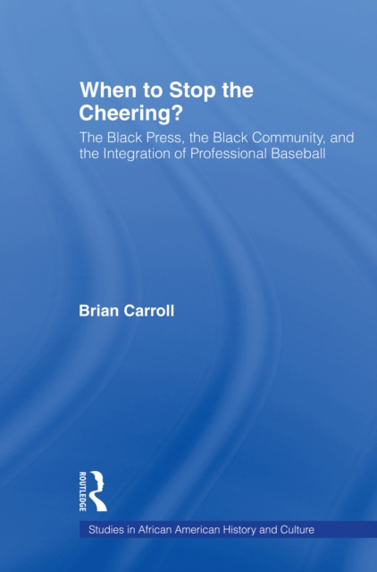 When to Stop the Cheering? : The Black Press, the Black Community, and the Integration of Professional Baseball, PDF eBook