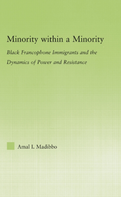Minority within a Minority : Black Francophone Immigrants and the Dynamics of Power and Resistance, EPUB eBook