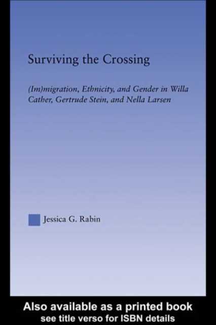 Surviving the Crossing : (Im)migration, Ethnicity, and Gender in Willa Cather, Gertrude Stein, and Nella Larsen, PDF eBook