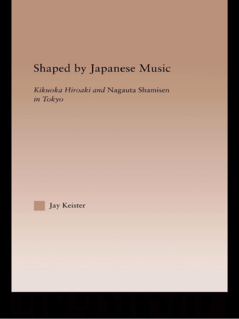 Shaped by Japanese Music : Kikuoka Hiroaki and Nagauta Shamisen in Tokyo, EPUB eBook