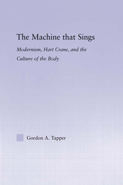 The Machine that Sings : Modernism, Hart Crane and the Culture of the Body, EPUB eBook