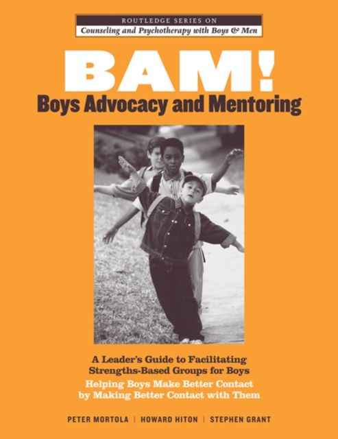 BAM! Boys Advocacy and Mentoring : A Leader’s Guide to Facilitating Strengths-Based Groups for Boys - Helping Boys Make Better Contact by Making Better Contact with Them, EPUB eBook