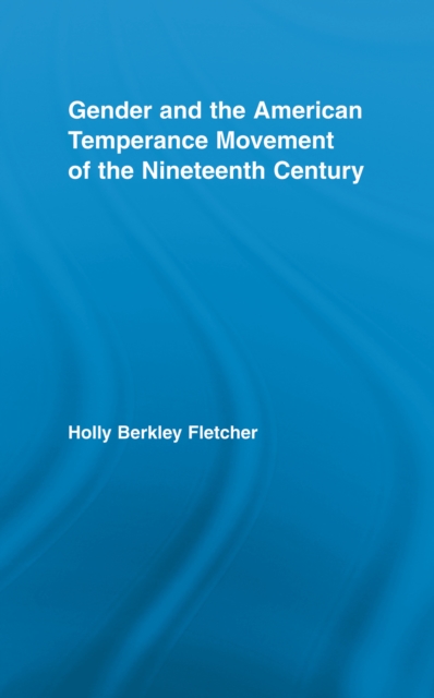 Gender and the American Temperance Movement of the Nineteenth Century, PDF eBook