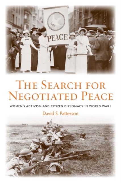 The Search for Negotiated Peace : Women's Activism and Citizen Diplomacy in World War I, PDF eBook