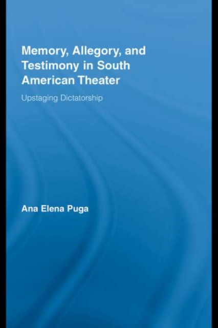 Memory, Allegory, and Testimony in South American Theater : Upstaging Dictatorship, PDF eBook