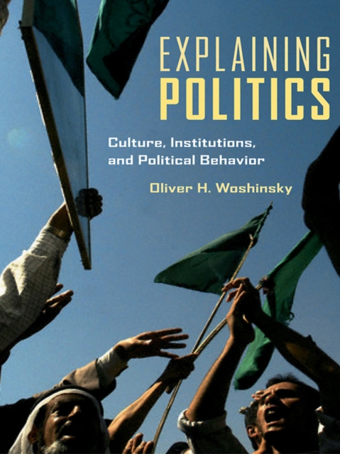 Explaining Politics : Culture, Institutions, and Political Behavior, EPUB eBook