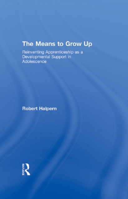 The Means to Grow Up : Reinventing Apprenticeship as a Developmental Support in Adolescence, PDF eBook