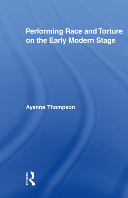Performing Race and Torture on the Early Modern Stage, PDF eBook