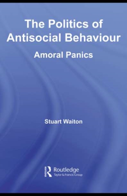 The Politics of Antisocial Behaviour : Amoral Panics, PDF eBook