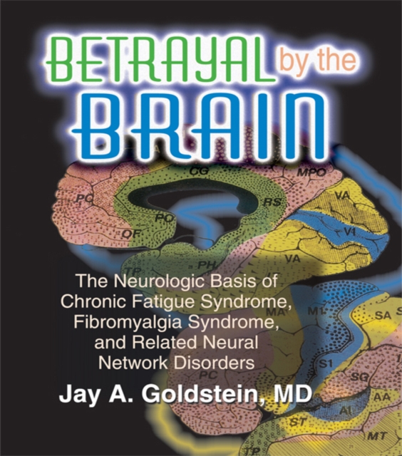 Betrayal by the Brain : The Neurologic Basis of Chronic Fatigue Syndrome, Fibromyalgia Syndrome, and Related Neural Network, PDF eBook