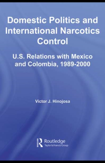 Domestic Politics and International Narcotics Control : U.S. Relations with Mexico and Colombia, 1989-2000, PDF eBook