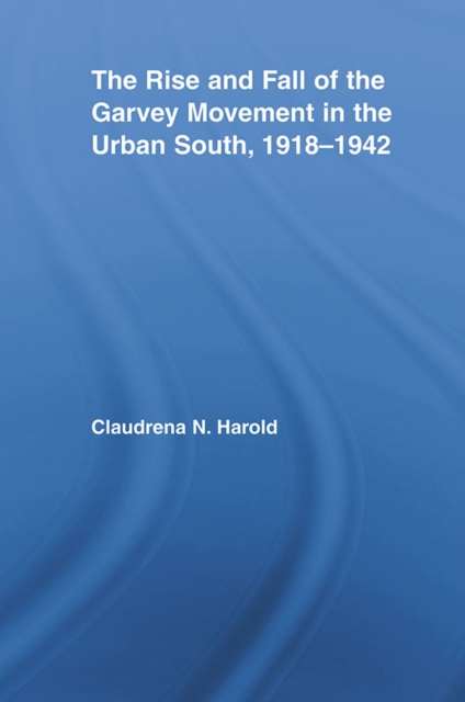 The Rise and Fall of the Garvey Movement in the Urban South, 1918-1942, EPUB eBook