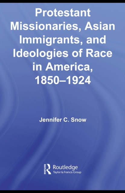 Protestant Missionaries, Asian Immigrants, and Ideologies of Race in America, 1850-1924, EPUB eBook