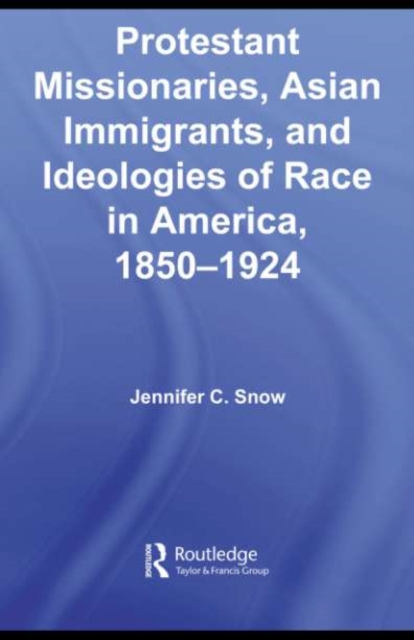 Protestant Missionaries, Asian Immigrants, and Ideologies of Race in America, 1850-1924, PDF eBook