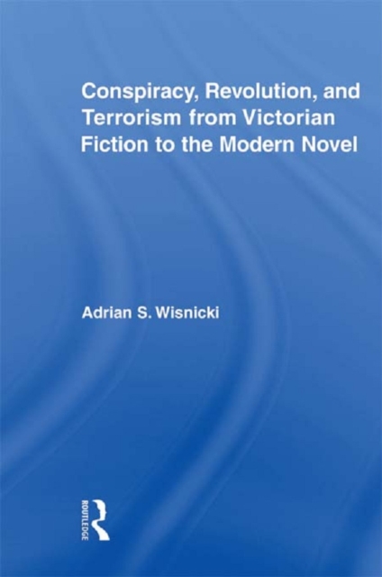 Conspiracy, Revolution, and Terrorism from Victorian Fiction to the Modern Novel, PDF eBook