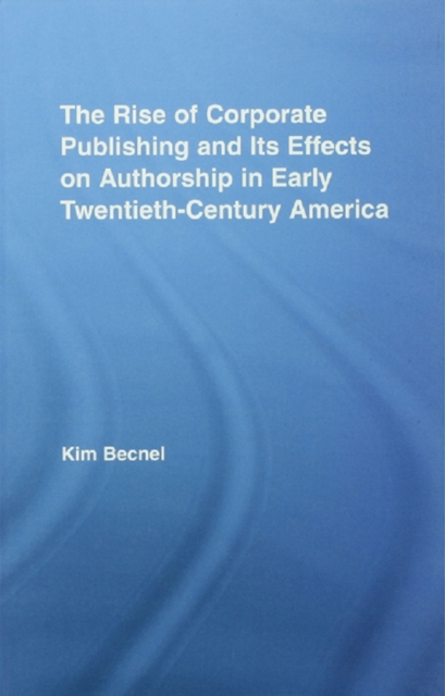 The Rise of Corporate Publishing and its Effects on Authorship in Early Twentieth Century America, EPUB eBook