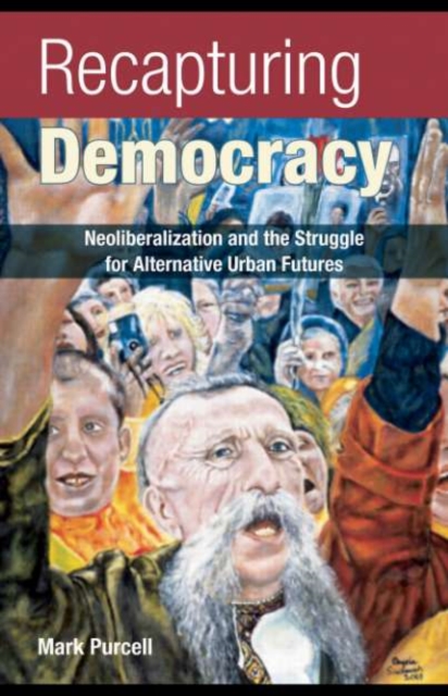 Recapturing Democracy : Neoliberalization and the Struggle for Alternative Urban Futures, PDF eBook