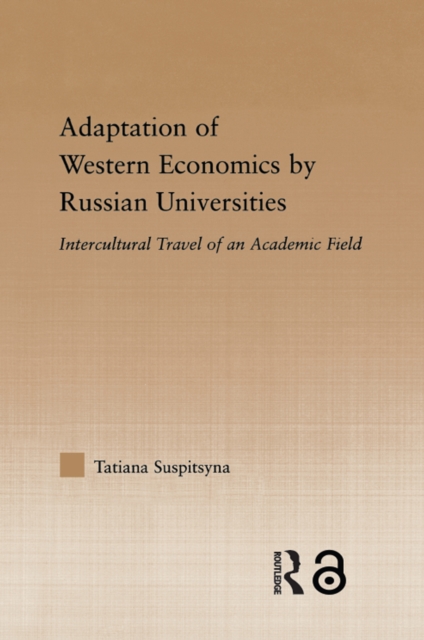 Adaptation of Western Economics by Russian Universities : Intercultural Travel of an Academic Field, PDF eBook