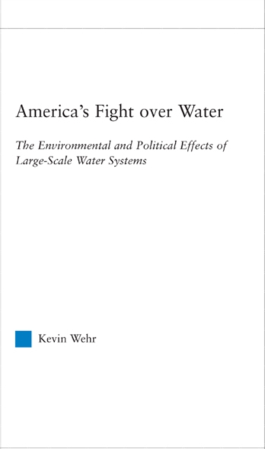 America's Fight over Water : The Environmental and Political Effects of Large-Scale Water Systems, EPUB eBook