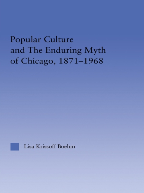 Popular Culture and the Enduring Myth of Chicago, 1871-1968, EPUB eBook