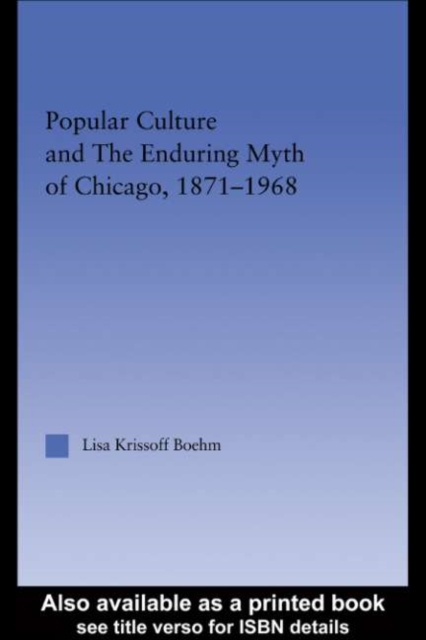Popular Culture and the Enduring Myth of Chicago, 1871-1968, PDF eBook