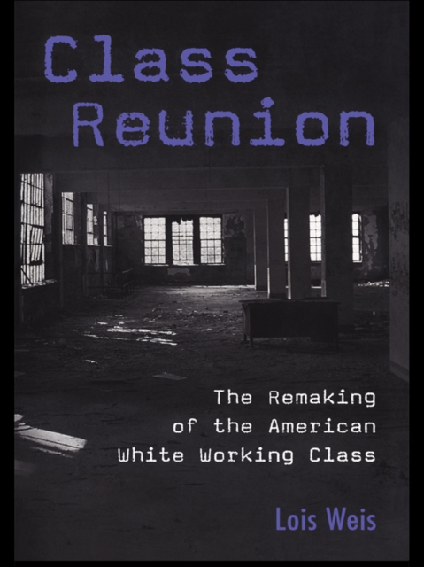 Class Reunion : The Remaking of the American White Working Class, EPUB eBook