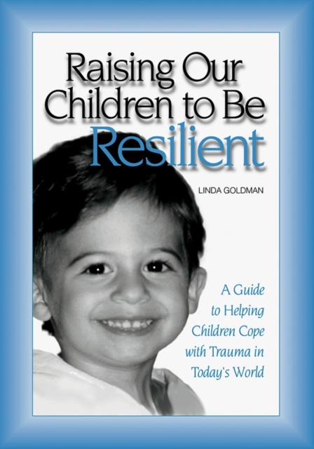 Raising Our Children to Be Resilient : A Guide to Helping Children Cope with Trauma in Today's World, EPUB eBook