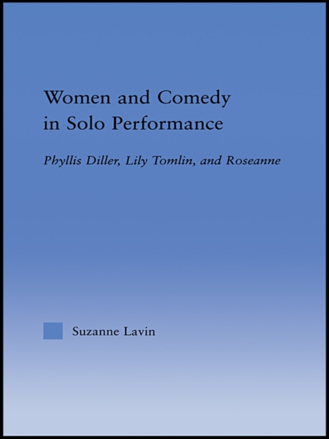 Women and Comedy in Solo Performance : Phyllis Diller, Lily Tomlin and Roseanne, EPUB eBook