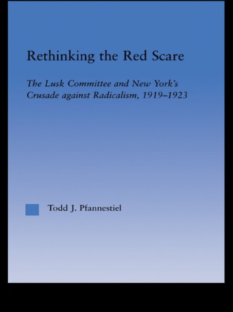 Rethinking the Red Scare : The Lusk Committee and New York's Crusade Against Radicalism, 1919-1923, EPUB eBook