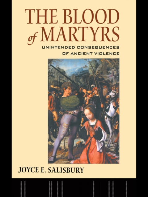The Blood of Martyrs : Unintended Consequences of Ancient Violence, EPUB eBook