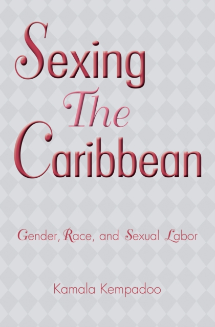 Sexing the Caribbean : Gender, Race and Sexual Labor, EPUB eBook