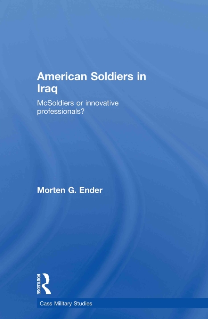 American Soldiers in Iraq : McSoldiers or Innovative Professionals?, EPUB eBook