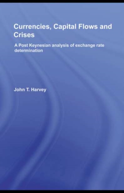 Currencies, Capital Flows and Crises : A Post Keynesian Analysis of Exchange Rate Determination, PDF eBook