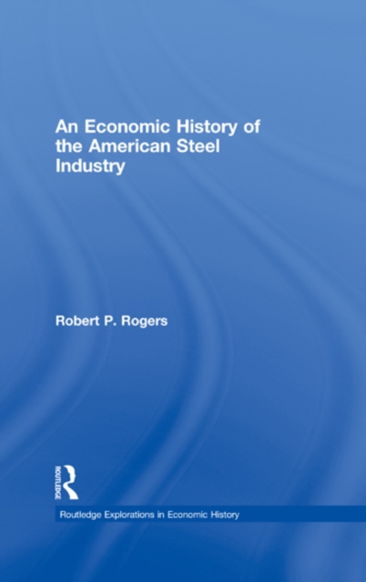 An Economic History of the American Steel Industry, EPUB eBook