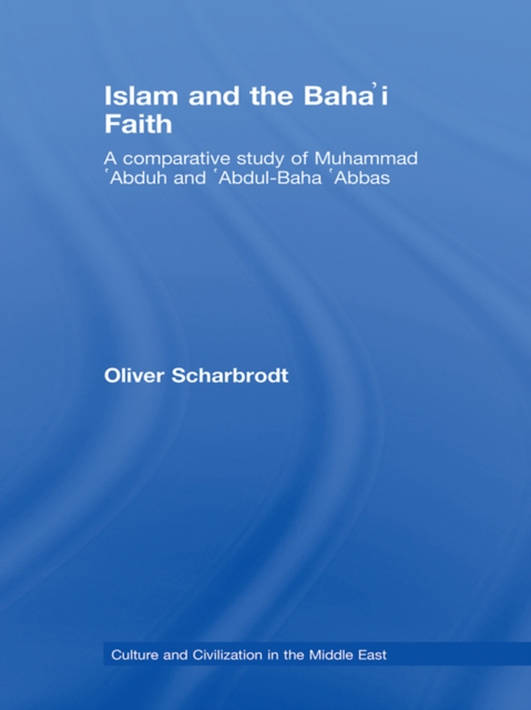 Islam and the Baha'i Faith : A Comparative Study of Muhammad 'Abduh and 'Abdul-Baha 'Abbas, PDF eBook