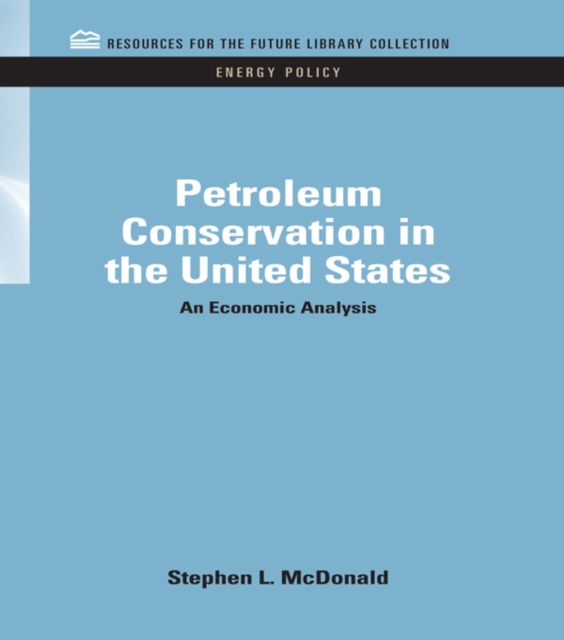 Petroleum Conservation in the United States : An Economic Analysis, PDF eBook
