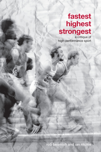 Fastest, Highest, Strongest : A Critique of High-Performance Sport, PDF eBook