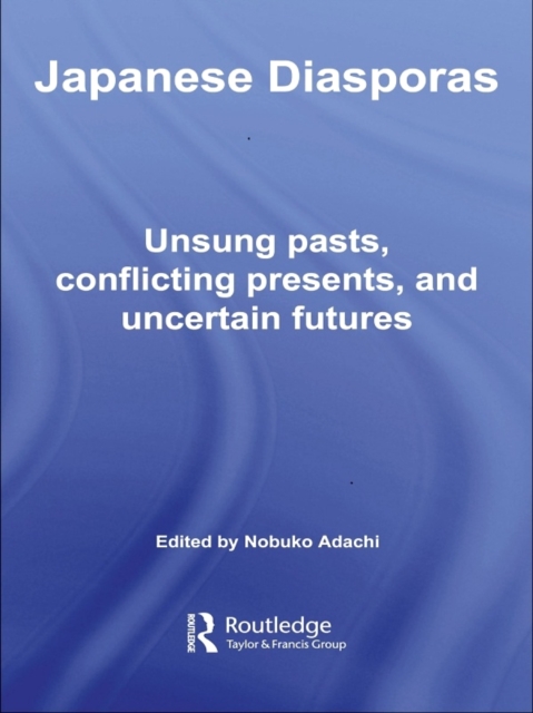 Japanese Diasporas : Unsung Pasts, Conflicting Presents and Uncertain Futures, EPUB eBook