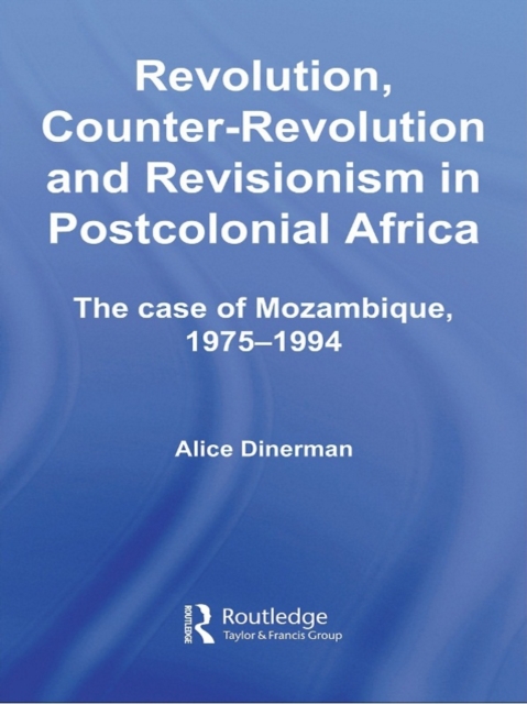 Revolution, Counter-Revolution and Revisionism in Postcolonial Africa : The Case of Mozambique, 1975-1994, PDF eBook