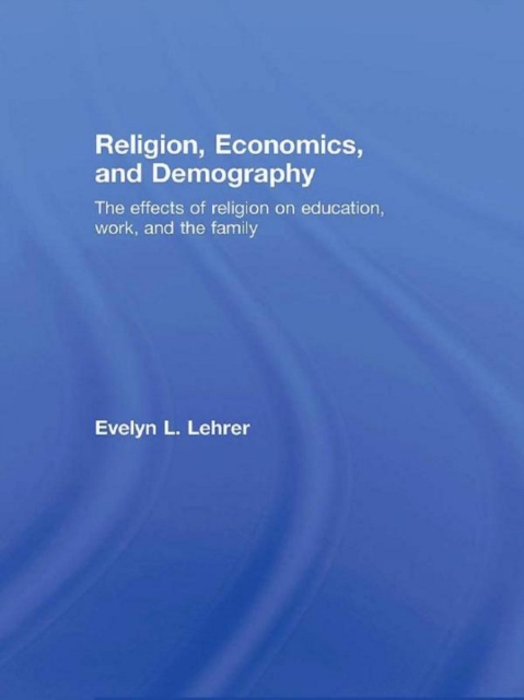 Religion, Economics and Demography : The Effects of Religion on Education, Work, and the Family, EPUB eBook