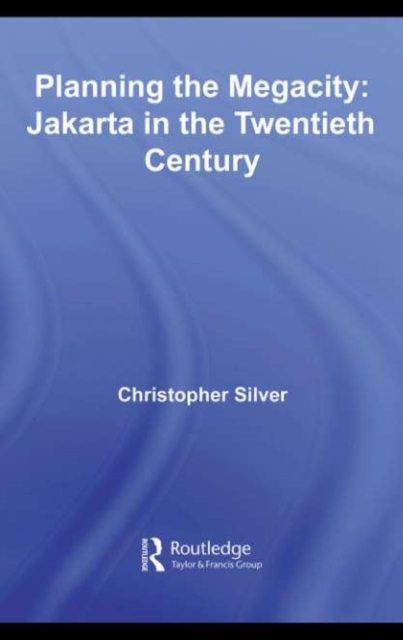 Planning the Megacity : Jakarta in the Twentieth Century, PDF eBook