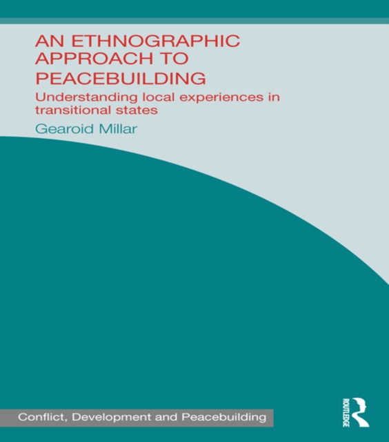 An Ethnographic Approach to Peacebuilding : Understanding Local Experiences in Transitional States, PDF eBook