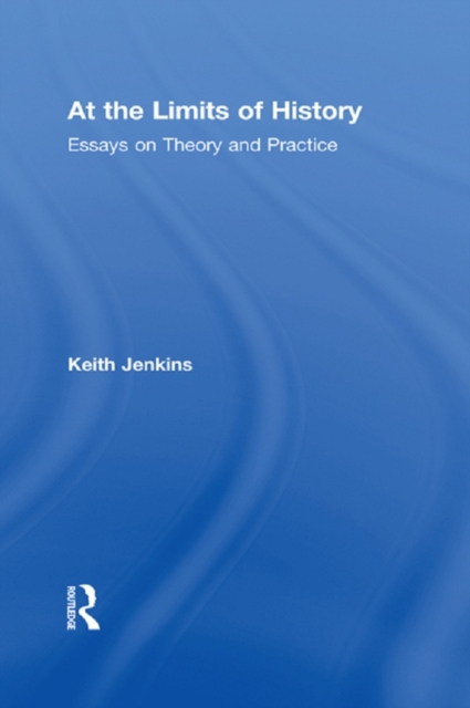 At the Limits of History : Essays on Theory and Practice, PDF eBook