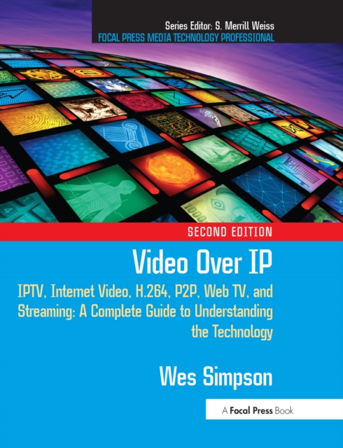 Video Over IP : IPTV, Internet Video, H.264, P2P, Web TV, and Streaming: A Complete Guide to Understanding the Technology, PDF eBook