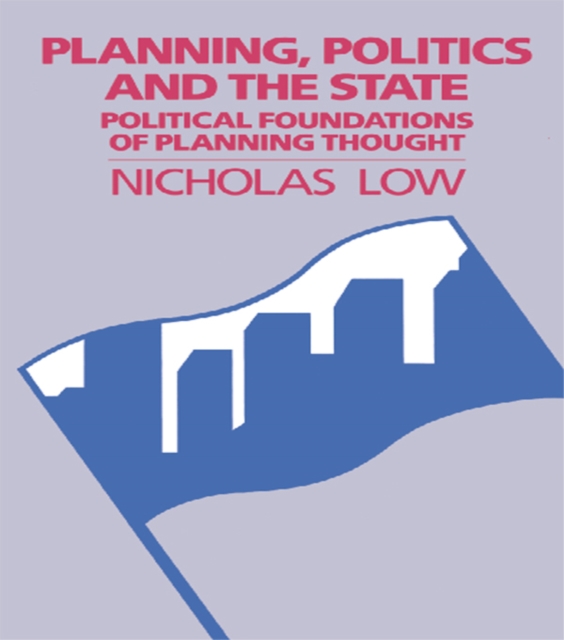 Planning, Politics and the State : Political Foundations of Planning Thought, PDF eBook