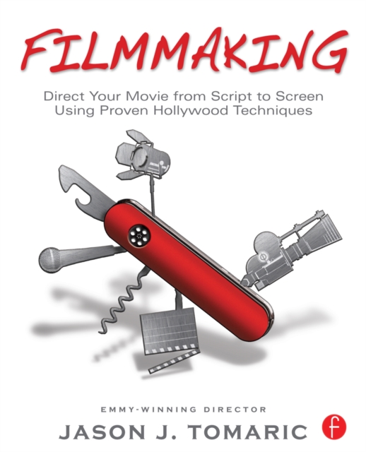 Filmmaking : Direct Your Movie from Script to Screen Using Proven Hollywood Techniques, PDF eBook